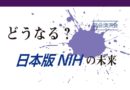 どうなる？ 日本版 NIH の未来